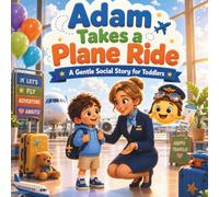 Adam Takes a Plane Ride: A Gentle Social Story to Help Toddlers Feel Calm, Safe, and Confident During Their First Flight (Adam's First Adventures)