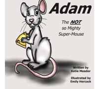 Adam: The Not So Mighty Super-Mouse (The Little Adventurers)