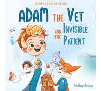 Adam The Vet and the Invisible Patient. Personalized Story About Vet ("When I Grow Up" Book Series for Adam)