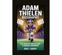 ADAM THIELEN BIOGRAPHY: The Underdog Who Became a Football Superstar