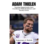 ADAM THIELEN: Turning Opportunity Into Excellence With Resilience and Steady Focus (Legends of Modern Sport Series)