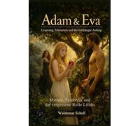 Adam und Eva Ursprung, Erkenttnis und der verdrängte Anfang: Mythos, Symbolik und die vergessene Rolle Liliths