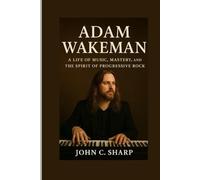 Adam Wakeman: A Life of Music, Mastery, and the Spirit of Progressive Rock