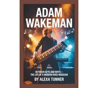 ADAM WAKEMAN: BETWEEN KEYS AND RIFFS - THE LIFE OF A MODERN ROCK MUSICIAN