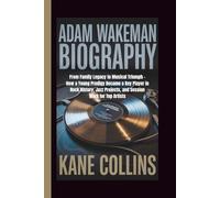 ADAM WAKEMAN BIOGRAPHY: From Family Legacy to Musical Triumph - How a Young Prodigy Became a Key Player in Rock History, Jazz Projects, and Session Work for Top Artists