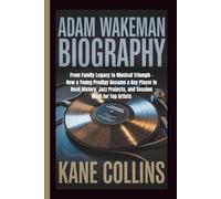 ADAM WAKEMAN BIOGRAPHY: From Family Legacy to Musical Triumph - How a Young Prodigy Became a Key Player in Rock History, Jazz Projects, and Session Work for Top Artists