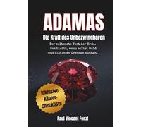 ADAMAS Die Kraft des Unbezwingbaren: Was bleibt, wenn Gold und Platin an Grenzen stoßen • Diamanten verstehen, bewerten, kaufen: Echte Werte erkennen, Preisfallen vermeiden, sicher investieren