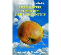 Adams Apfel vom Baum der Unkenntnis: Unsinnsierte Geschichten