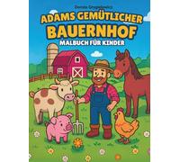 Adams Gemütlicher Bauernhof Malbuch für Kinder: Ein Malbuch, das das idyllische Landleben, Nutztiere und den Anbau von Gemüse und Getreide darstellt.