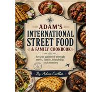Adam's International Street Food & Family Cookbook: Recipes gathered through travel, family, friendship, and memory