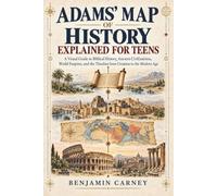 Adams Map of History Explained for Teens: A Visual Guide to Biblical History, Ancient Civilizations, World Empires, and the Timeline from Creation to the Modern Age (Full-Color Illustrated Edition)