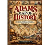 Adams Map of History: One Illustrated Timeline, All of World History - From the Earliest Civilizations to the Modern Age, Mapped Side by Side