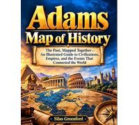 Adams Map of History: The Past, Mapped Together An Illustrated Guide to Civilizations, Empires, and the Events That Connected the World