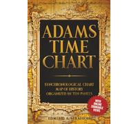 Adams Time Chart: A Clear Full-Color Guide to Reading the Adams Synchronological Chart, or Map of History, Organized in Ten Panels with Zoomable Views Online