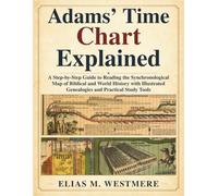 Adams’ Time Chart Explained: A Step-by-Step Guide to Reading the Synchronological Map of Biblical and World History with Illustrated Genealogies and Practical Study Tools