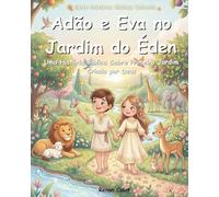 Adão e Eva no Jardim do Éden: Uma História Bíblica Infantil Sobre o Primeiro Jardim Criado por Deus