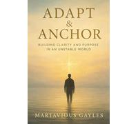 Adapt & Anchor: Building Clarity and Purpose in an Unstable World