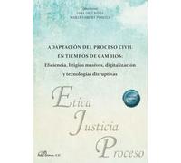Adaptación del proceso civil en tiempos de cambios: Eficiencia, litigios masivos, digitalización y tecnologías disruptivas: 55 (Ética, Justicia y Proceso)