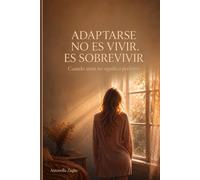 Adaptarse no es vivir. Es sobrevivir: Cuando amar no significa perderse