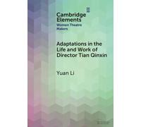 Adaptations in the Life and Work of Director Tian Qinxin (Elements in Women Theatre Makers)