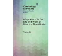 Adaptations in the Life and Work of Director Tian Qinxin (Elements in Women Theatre Makers)