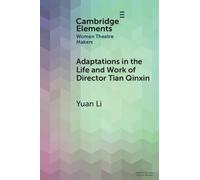 Adaptations in the Life and Work of Director Tian Qinxin (Elements in Women Theatre Makers)