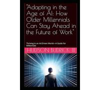 "Adapting in the Age of AI: How Older Millennials Can Stay Ahead in the Future of Work": Thriving in an AI-Driven World-A Guide for Millennials