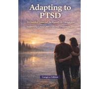 Adapting to PTSD: A Guided Journal for Family and Caregivers Supporting Loved Ones With Post-Traumatic Stress