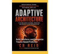 Adaptive Architecture: Build, Reinforce, and Reorganize Trauma-Based Prediction: 3 (ADAPTIVE: The Trauma Response Series)
