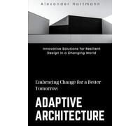 Adaptive Architecture: Embracing Change for a Better Tomorrow: Innovative Solutions for Resilient Design in a Changing World
