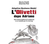 Adaptive Business Model. L’Olivetti dopo Adriano. Una storia italiana di resilienza e un modello per le startup: Con un'introduzione di Giulio Sapelli (Digitalissimo - goWare)