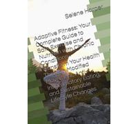 Adaptive Fitness: Your Complete Guide to Safe Exercise and Nutrition with Chronic Conditions - Transform Your Health Through Modified Movement, ... Eating, and Sustainable Lifestyle Changes