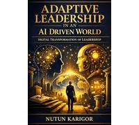 Adaptive Leadership in an AI Driven World (Islam and Artificial Intelligence)