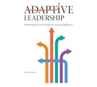 Adaptive Leadership: Mastering the Art of Follower-Focused Influence