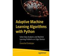 Adaptive Machine Learning Algorithms with Python: Solve Data Analytics and Machine Learning Problems on Edge Devices