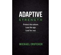 Adaptive Strength: Protect the Culture. Lose the Ego. Lead for Real