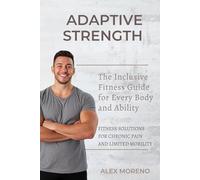 Adaptive Strength: The Inclusive Fitness Guide for Every Body and Ability: Fitness Solutions for Chronic Pain and Limited Mobility