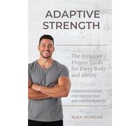 Adaptive Strength: The Inclusive Fitness Guide for Every Body and Ability: Fitness Solutions for Chronic Pain and Limited Mobility