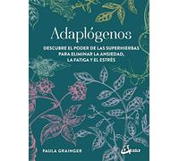 Adaptógenos. Descubre el poder de las superhierbas para eliminar la ansiedad, la fatiga y el estrés (Salud natural)
