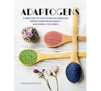 Adaptogens: A Directory of Over 70 Healing Herbs for Energy, Stress Relief, Beauty, and Overall Well-Being (4) (Everyday Wellbeing)