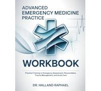 ADAVANCED EMERGENCY MEDICINE PRACTICE WORKBOOK: Practical Training in Emergency Assessment, Resuscitation, Trauma Management, and Acute Care