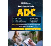 ADC Exam Prep Test 2025: Complete Test Review & Practice Questions & Study Guide: 746 Practice Questions & Comprehensive Content for Addiction Counselor Certification Success