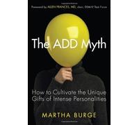 ADD Myth: How to Cultivate the Unique Gifts of Intense Personalities by Martha Burge (2012-08-30)