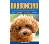 ADDESTRAMENTO CANI BARBONCINO: Guida Pratica per Educare il Cucciolo di Barboncino, Educazione Cane, Cuccioli Libro, Tutto sul Barboncino Libro