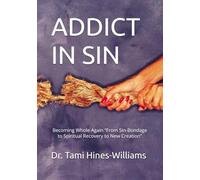 ADDICT IN SIN: Becoming Whole Again “From Sin-Bondage to Spiritual Recovery to New Creation” (Still Becoming Whole A 7-Days Faith Retreat for Women Healing From Addiction)