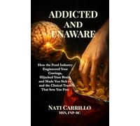 ADDICTED and UNAWARE: How the Food Industry Engineered Your Cravings, Hijacked Your Brain, and Made You Sick - and the Clinical Truth That Sets You Free