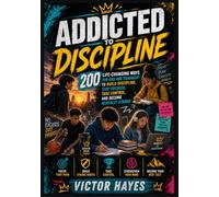 ADDICTED TO DISCIPLINE: 200 Life-Changing Ways for Kids and Teenagers to Build Discipline, Stay Focused, Take Control, and Become Mentally Strong
