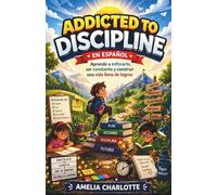 Addicted To Discipline En Español: Aprende a enfocarte, ser constante y construir una vida llena de logros