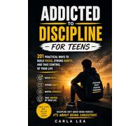 Addicted to Discipline for Teens: 201 Practical Ways to Build Focus, Strong Habits, and Take Control of Your Life