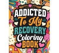 Addicted to My Recovery Coloring Book: Sobriety Coloring Book for Adults with Motivational Quotes for Stress Relief and Relaxation